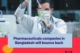 Pharmaceuticals companies in Bangladesh will bounce back
